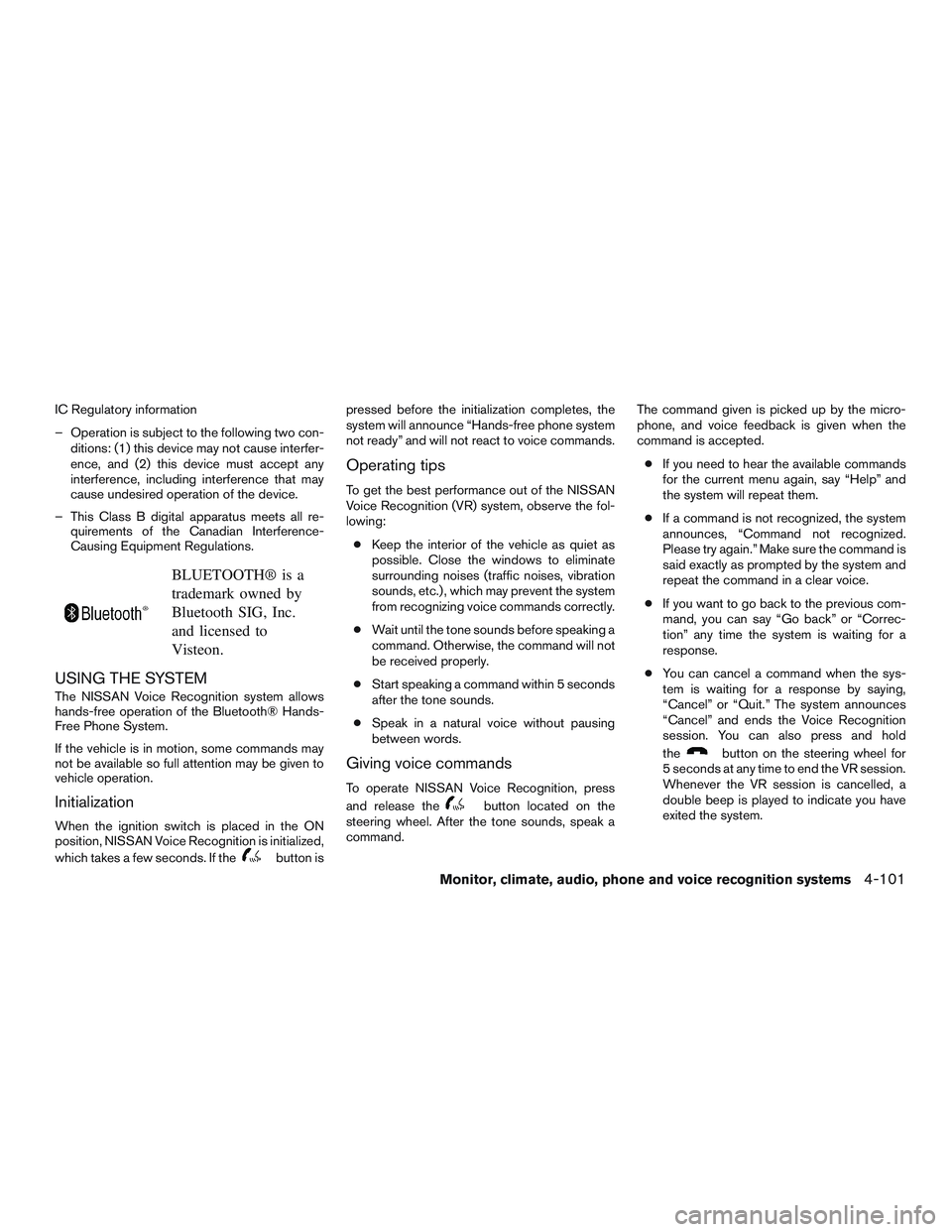 NISSAN ALTIMA SEDAN 2015  Owners Manual IC Regulatory information
– Operation is subject to the following two con-ditions: (1) this device may not cause interfer-
ence, and (2) this device must accept any
interference, including interfere