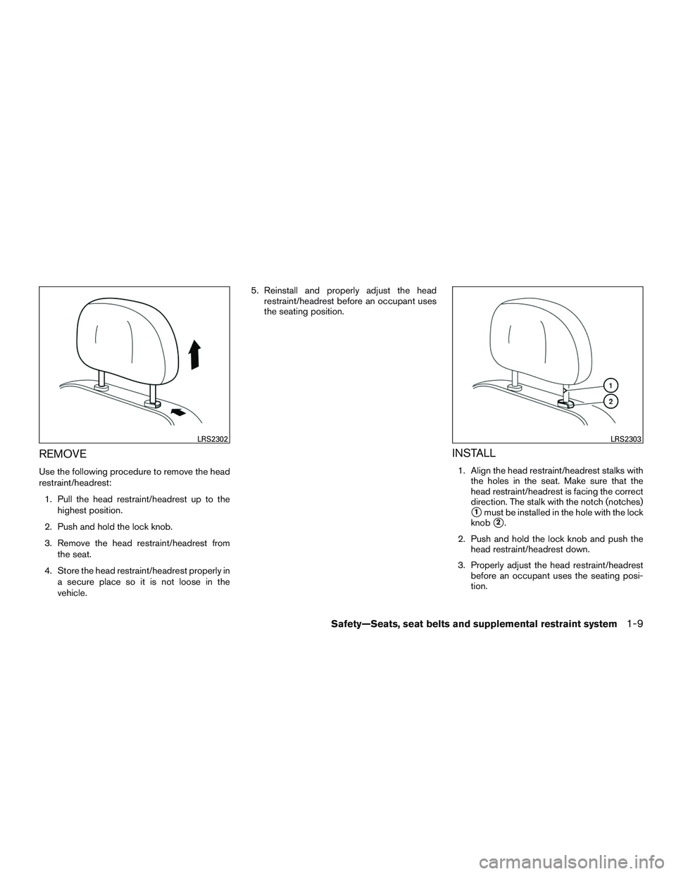 NISSAN ALTIMA SEDAN 2015  Owners Manual REMOVE
Use the following procedure to remove the head
restraint/headrest:1. Pull the head restraint/headrest up to the highest position.
2. Push and hold the lock knob.
3. Remove the head restraint/he