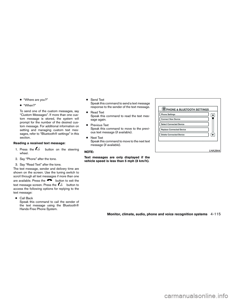 NISSAN ALTIMA SEDAN 2015  Owners Manual ●“Where are you?”
● “When?”
To send one of the custom messages, say
“Custom Messages”. If more than one cus-
tom message is stored, the system will
prompt for the number of the desired