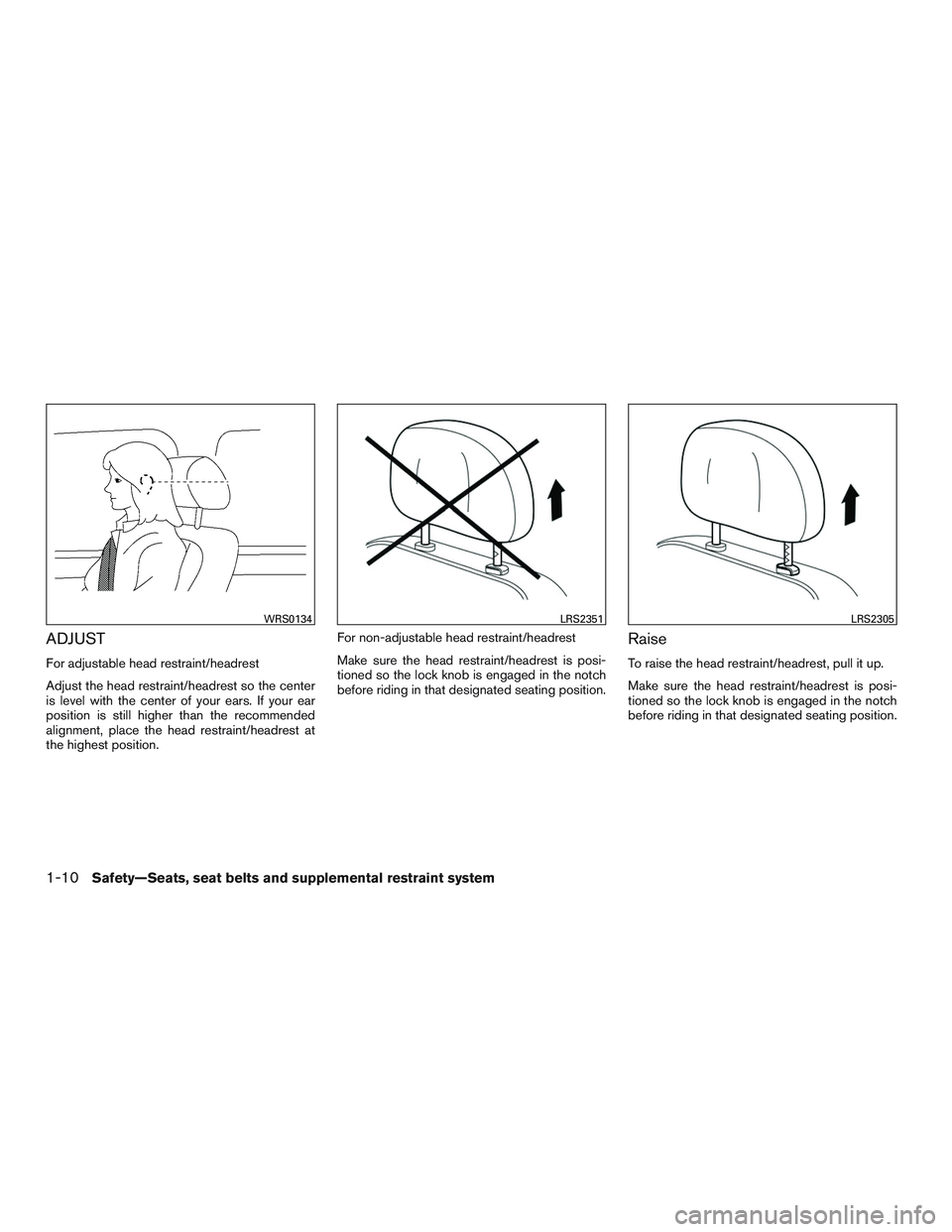 NISSAN ALTIMA SEDAN 2015  Owners Manual ADJUST
For adjustable head restraint/headrest
Adjust the head restraint/headrest so the center
is level with the center of your ears. If your ear
position is still higher than the recommended
alignmen