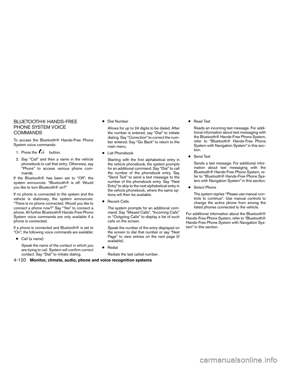 NISSAN ALTIMA SEDAN 2015  Owners Manual BLUETOOTH® HANDS-FREE
PHONE SYSTEM VOICE
COMMANDS
To access the Bluetooth® Hands-Free Phone
System voice commands:1. Press the
button.
2. Say “Call” and then a name in the vehicle phonebook to c