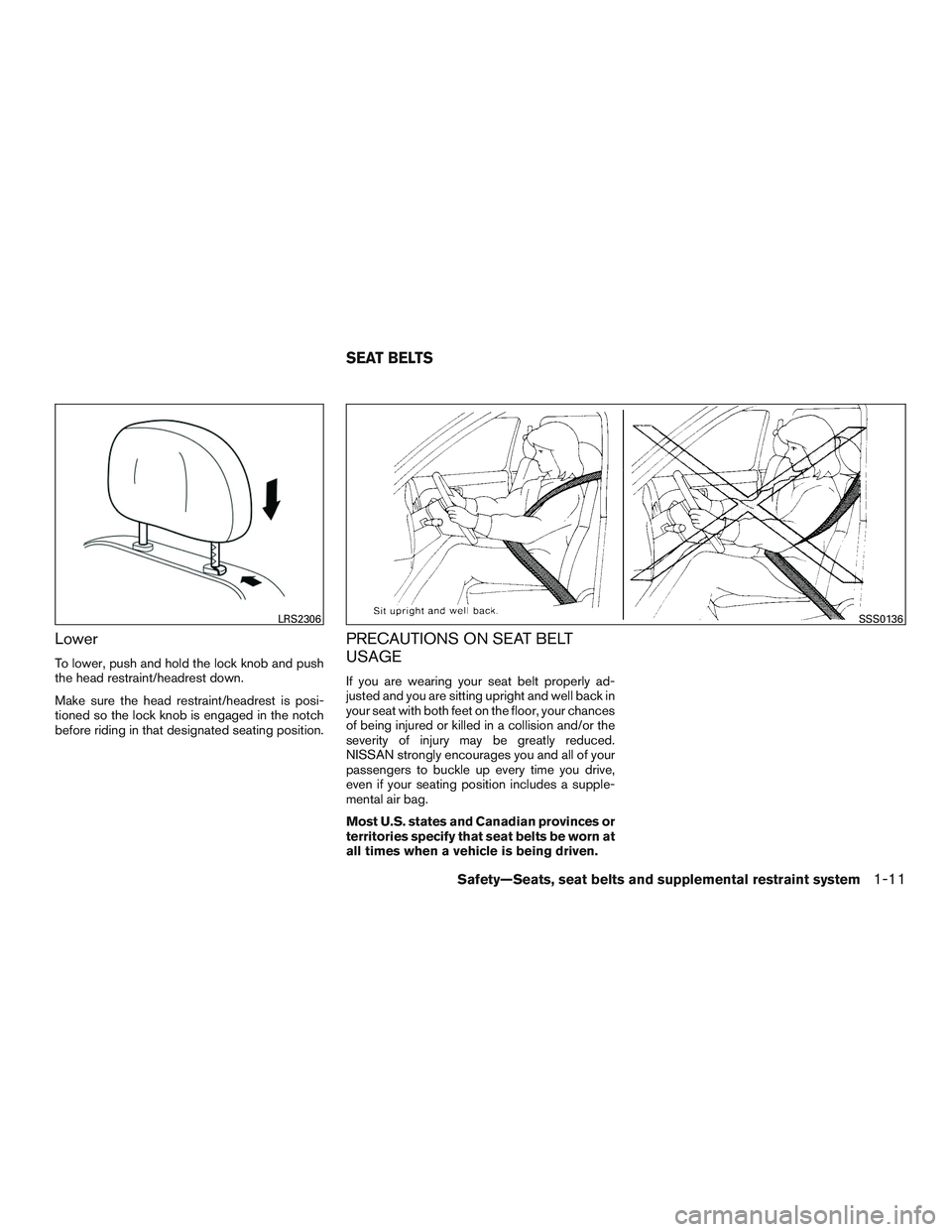 NISSAN ALTIMA SEDAN 2015  Owners Manual Lower
To lower, push and hold the lock knob and push
the head restraint/headrest down.
Make sure the head restraint/headrest is posi-
tioned so the lock knob is engaged in the notch
before riding in t