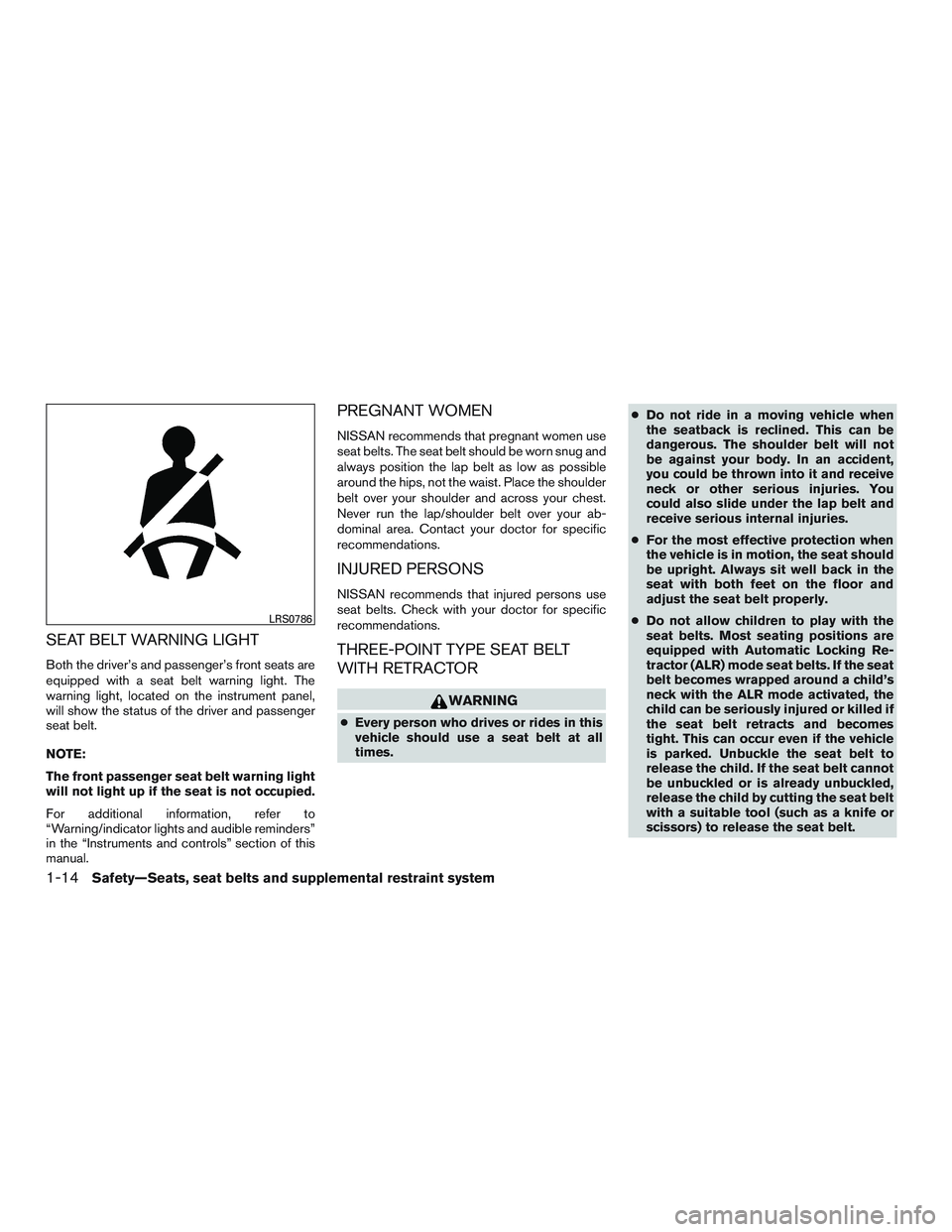 NISSAN ALTIMA SEDAN 2015  Owners Manual SEAT BELT WARNING LIGHT
Both the driver’s and passenger’s front seats are
equipped with a seat belt warning light. The
warning light, located on the instrument panel,
will show the status of the d