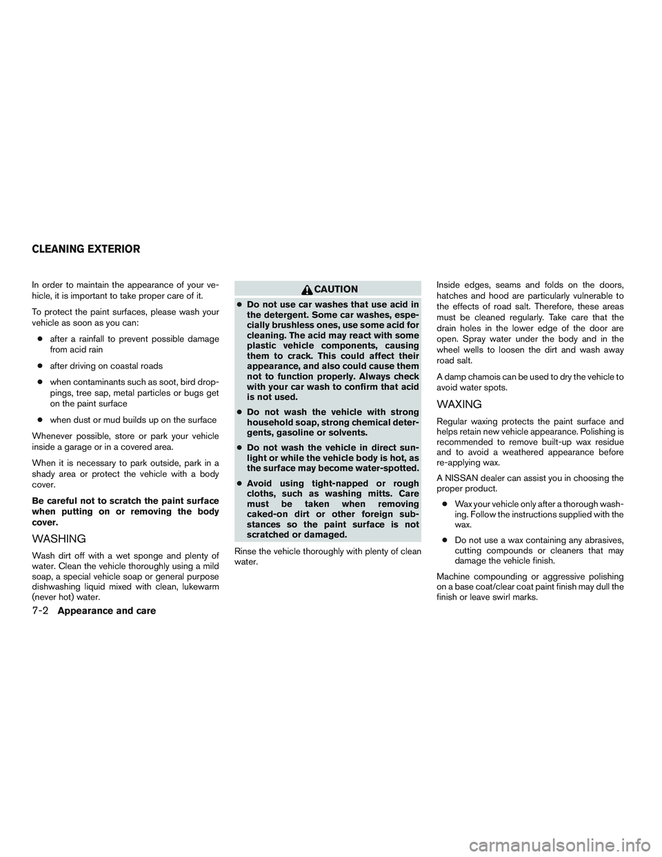 NISSAN ALTIMA SEDAN 2015  Owners Manual In order to maintain the appearance of your ve-
hicle, it is important to take proper care of it.
To protect the paint surfaces, please wash your
vehicle as soon as you can:● after a rainfall to pre