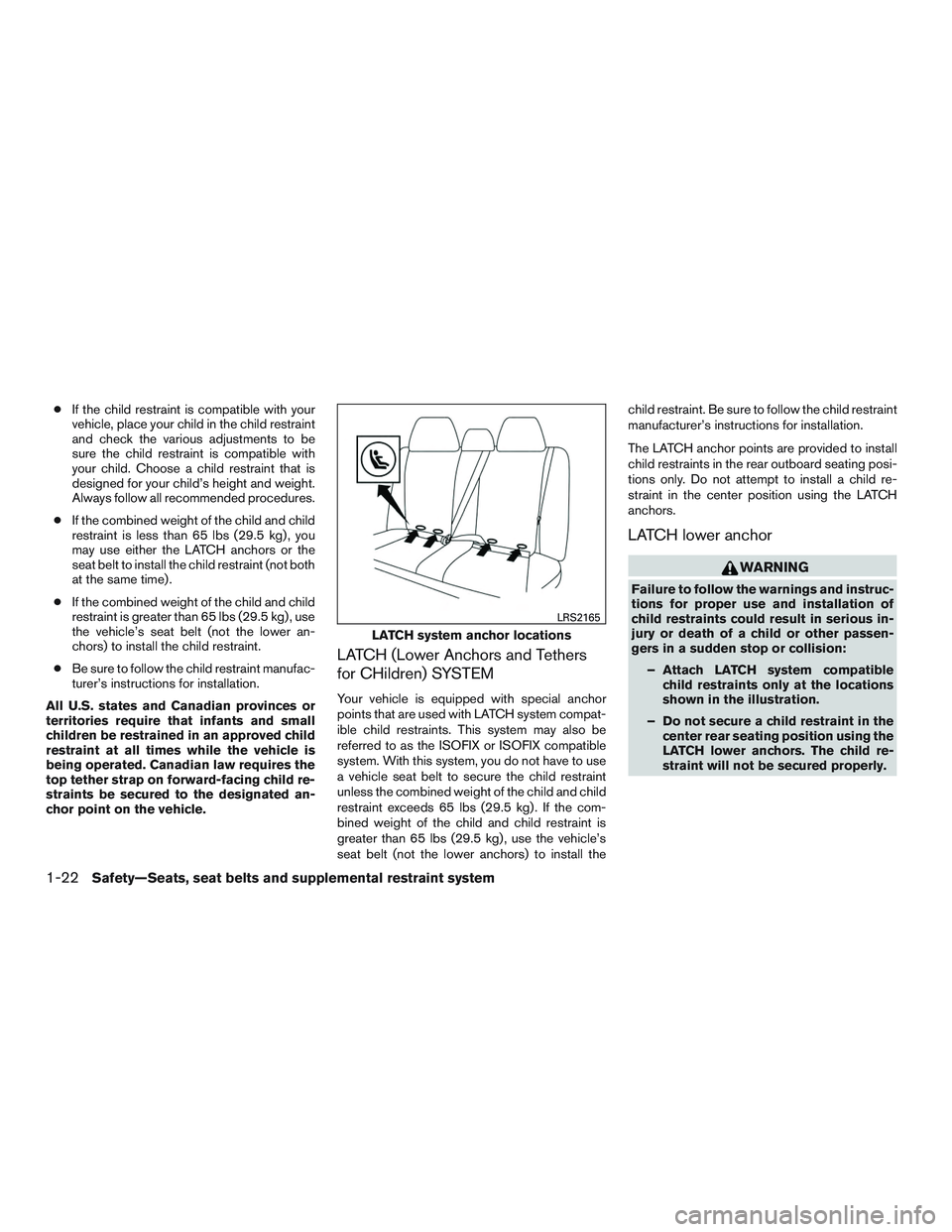NISSAN ALTIMA SEDAN 2015  Owners Manual ●If the child restraint is compatible with your
vehicle, place your child in the child restraint
and check the various adjustments to be
sure the child restraint is compatible with
your child. Choos