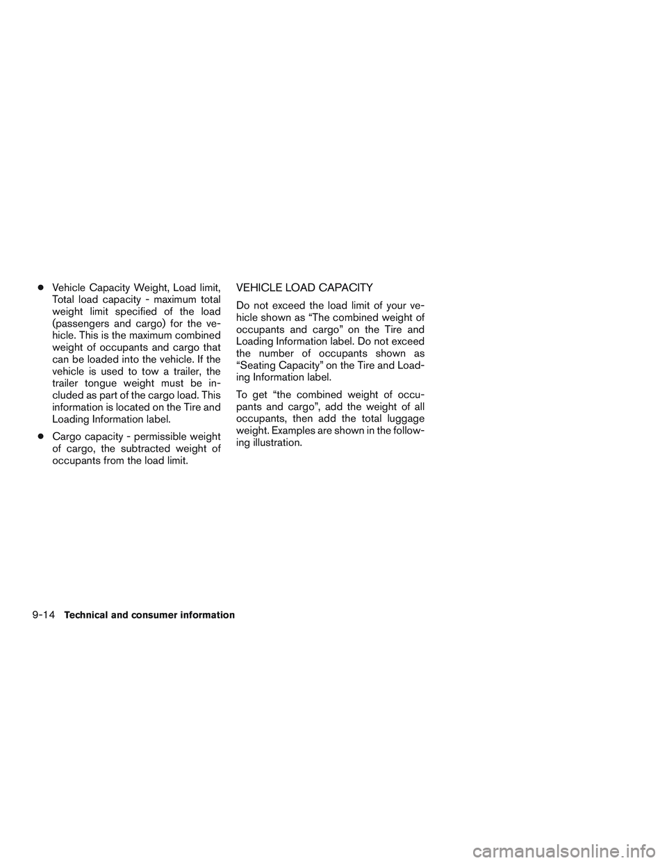 NISSAN ALTIMA SEDAN 2015 Owners Manual ●Vehicle Capacity Weight, Load limit,
Total load capacity - maximum total
weight limit specified of the load
(passengers and cargo) for the ve-
hicle. This is the maximum combined
weight of occupant NISSAN ALTIMA SEDAN 2015 Owners Manual ●Vehicle Capacity Weight, Load limit,
Total load capacity - maximum total
weight limit specified of the load
(passengers and cargo) for the ve-
hicle. This is the maximum combined
weight of occupant