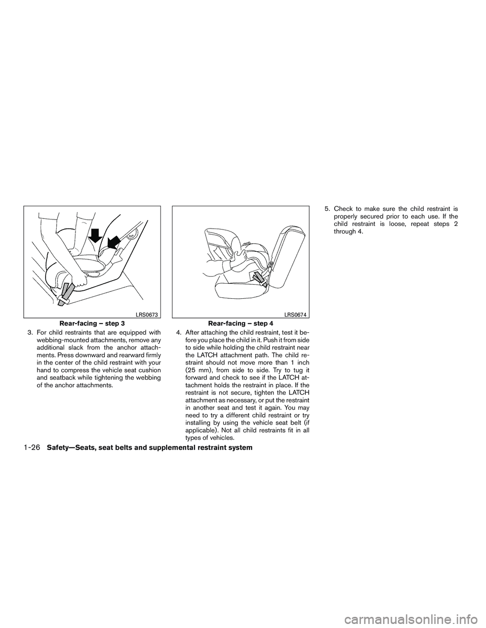 NISSAN ALTIMA SEDAN 2015 Owners Manual 3. For child restraints that are equipped withwebbing-mounted attachments, remove any
additional slack from the anchor attach-
ments. Press downward and rearward firmly
in the center of the child rest NISSAN ALTIMA SEDAN 2015 Owners Manual 3. For child restraints that are equipped withwebbing-mounted attachments, remove any
additional slack from the anchor attach-
ments. Press downward and rearward firmly
in the center of the child rest