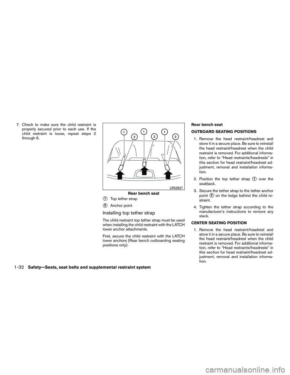 NISSAN ALTIMA SEDAN 2015  Owners Manual 7. Check to make sure the child restraint isproperly secured prior to each use. If the
child restraint is loose, repeat steps 2
through 6.
1Top tether strap
2Anchor point
Installing top tether strap