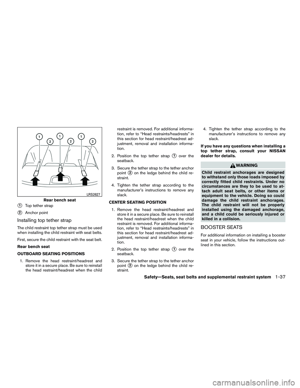 NISSAN ALTIMA SEDAN 2015  Owners Manual 1Top tether strap
2Anchor point
Installing top tether strap
The child restraint top tether strap must be used
when installing the child restraint with seat belts.
First, secure the child restraint w