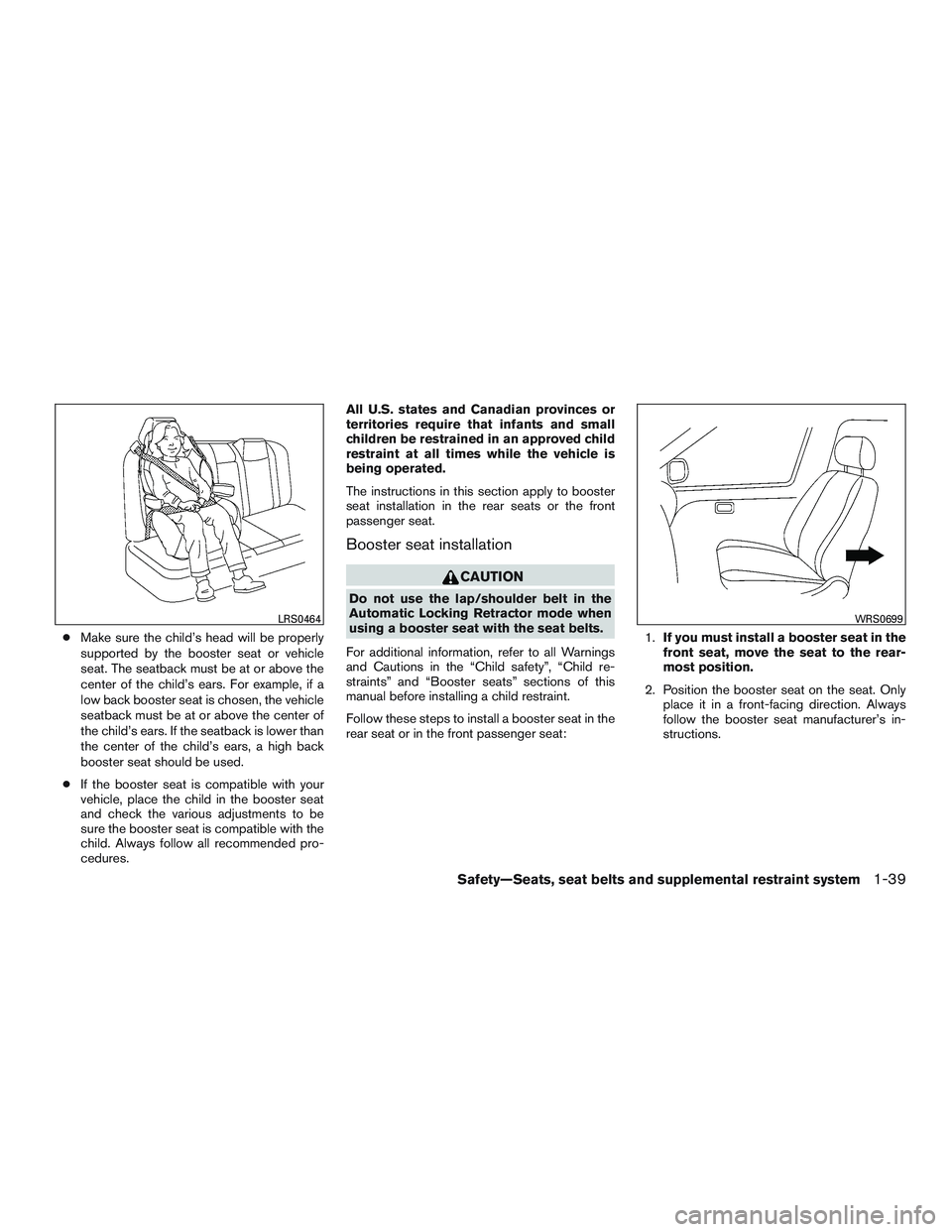 NISSAN ALTIMA SEDAN 2015  Owners Manual ●Make sure the child’s head will be properly
supported by the booster seat or vehicle
seat. The seatback must be at or above the
center of the child’s ears. For example, if a
low back booster se