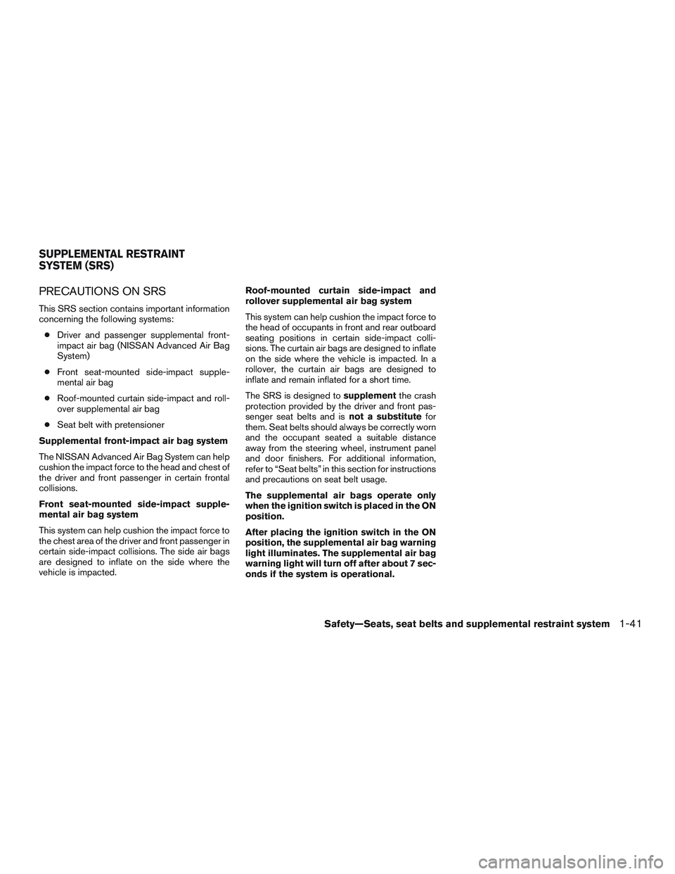NISSAN ALTIMA SEDAN 2015  Owners Manual PRECAUTIONS ON SRS
This SRS section contains important information
concerning the following systems:● Driver and passenger supplemental front-
impact air bag (NISSAN Advanced Air Bag
System)
● Fro