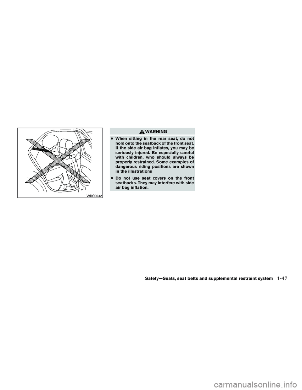 NISSAN ALTIMA SEDAN 2015  Owners Manual WARNING
●When sitting in the rear seat, do not
hold onto the seatback of the front seat.
If the side air bag inflates, you may be
seriously injured. Be especially careful
with children, who should a