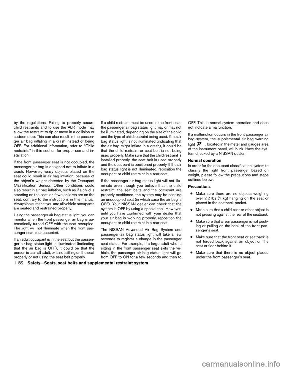 NISSAN ALTIMA SEDAN 2015  Owners Manual by the regulations. Failing to properly secure
child restraints and to use the ALR mode may
allow the restraint to tip or move in a collision or
sudden stop. This can also result in the passen-
ger ai
