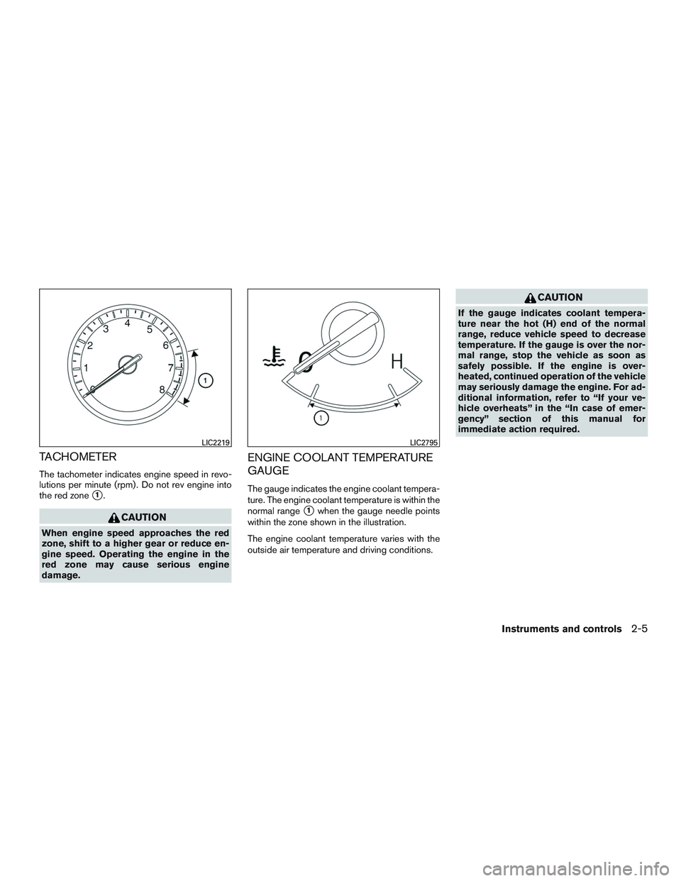 NISSAN ALTIMA SEDAN 2015 Owners Manual TACHOMETER
The tachometer indicates engine speed in revo-
lutions per minute (rpm) . Do not rev engine into
the red zone
1.
CAUTION
When engine speed approaches the red
zone, shift to a higher gear o NISSAN ALTIMA SEDAN 2015 Owners Manual TACHOMETER
The tachometer indicates engine speed in revo-
lutions per minute (rpm) . Do not rev engine into
the red zone
1.
CAUTION
When engine speed approaches the red
zone, shift to a higher gear o