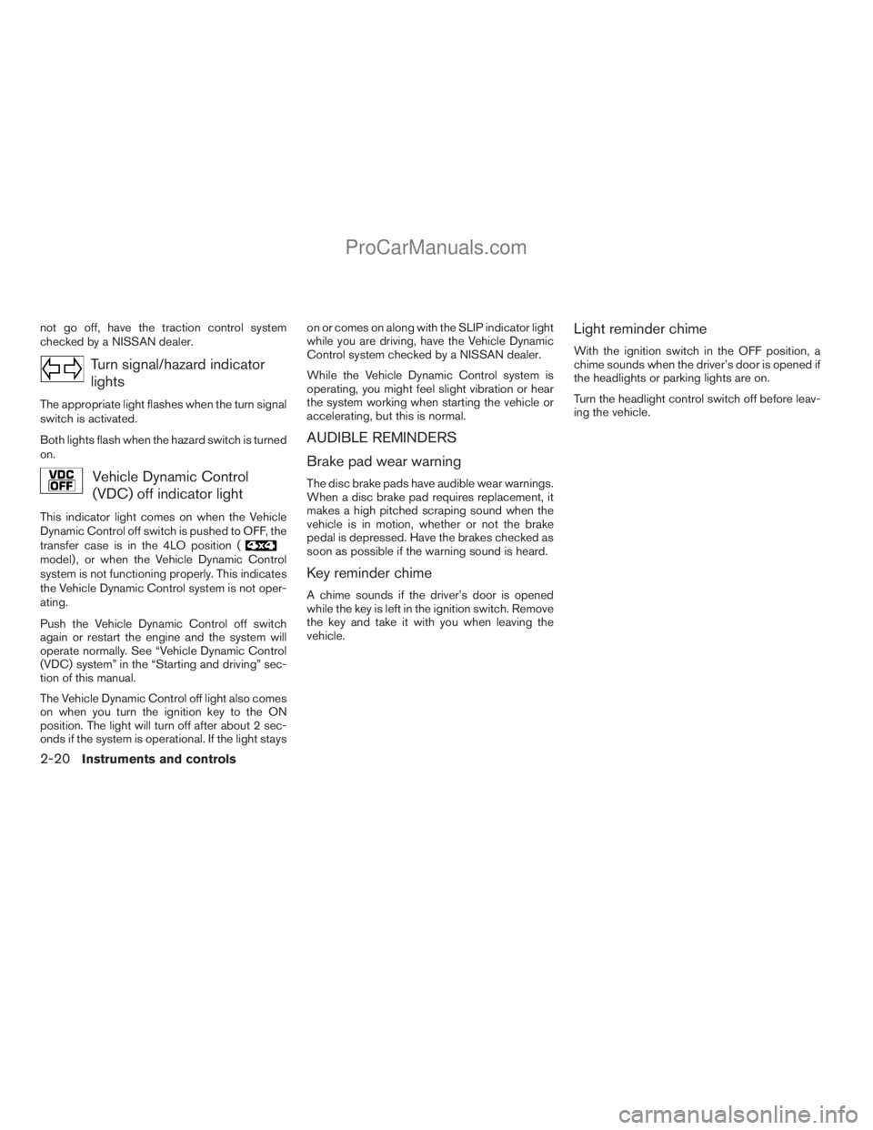 NISSAN ARMADA 2009  Owners Manual not go off, have the traction control system
checked by a NISSAN dealer.
Turn signal/hazard indicator
lights
The appropriate light flashes when the turn signal
switch is activated.
Both lights flash w