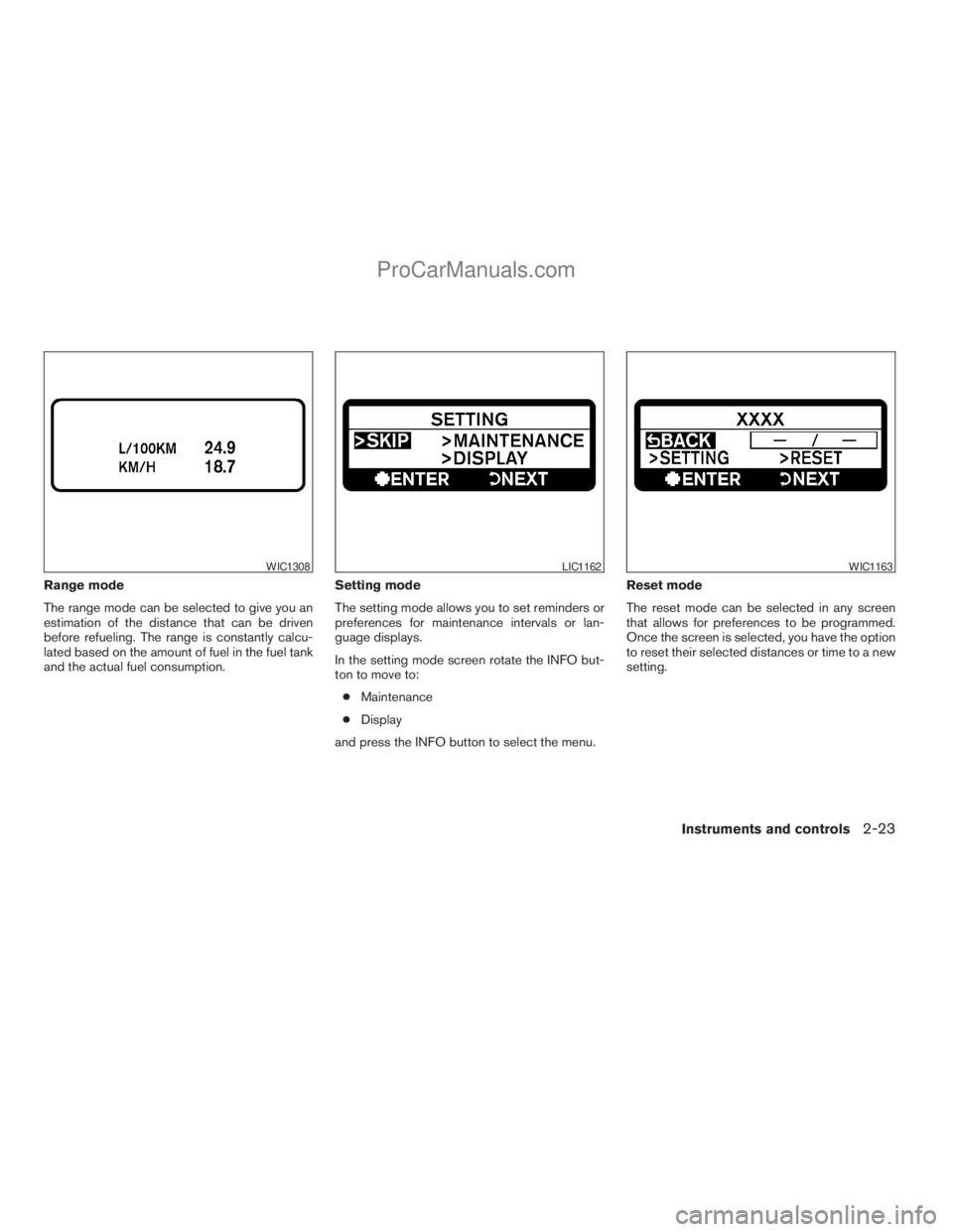 NISSAN ARMADA 2009  Owners Manual Range mode
The range mode can be selected to give you an
estimation of the distance that can be driven
before refueling. The range is constantly calcu-
lated based on the amount of fuel in the fuel ta