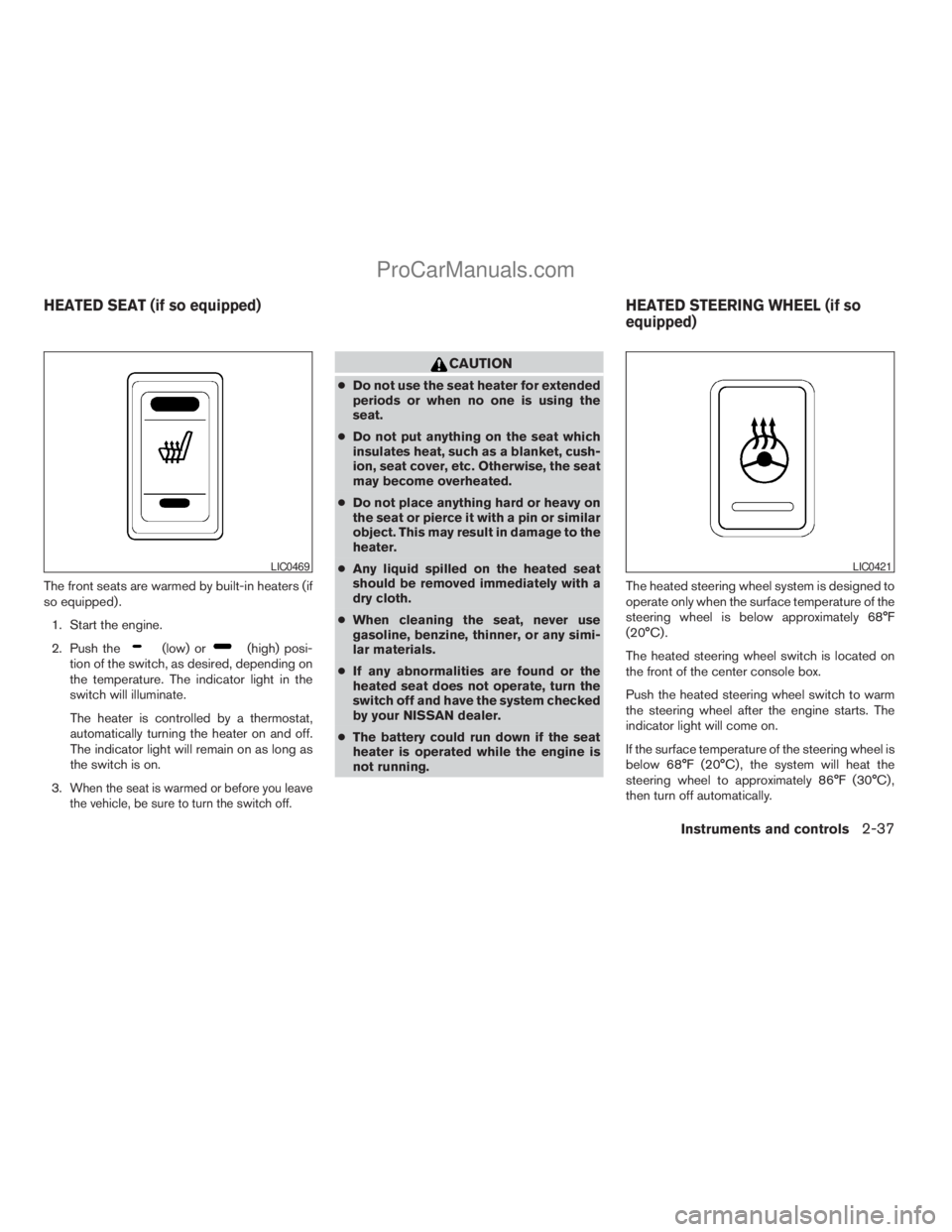 NISSAN ARMADA 2009  Owners Manual The front seats are warmed by built-in heaters (if
so equipped) .
1. Start the engine.
2. Push the
(low) or(high) posi-
tion of the switch, as desired, depending on
the temperature. The indicator ligh