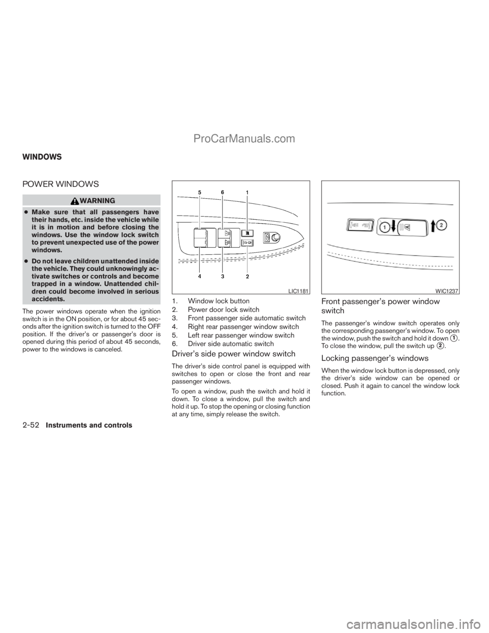 NISSAN ARMADA 2009  Owners Manual POWER WINDOWS
WARNING
cMake sure that all passengers have
their hands, etc. inside the vehicle while
it is in motion and before closing the
windows. Use the window lock switch
to prevent unexpected us