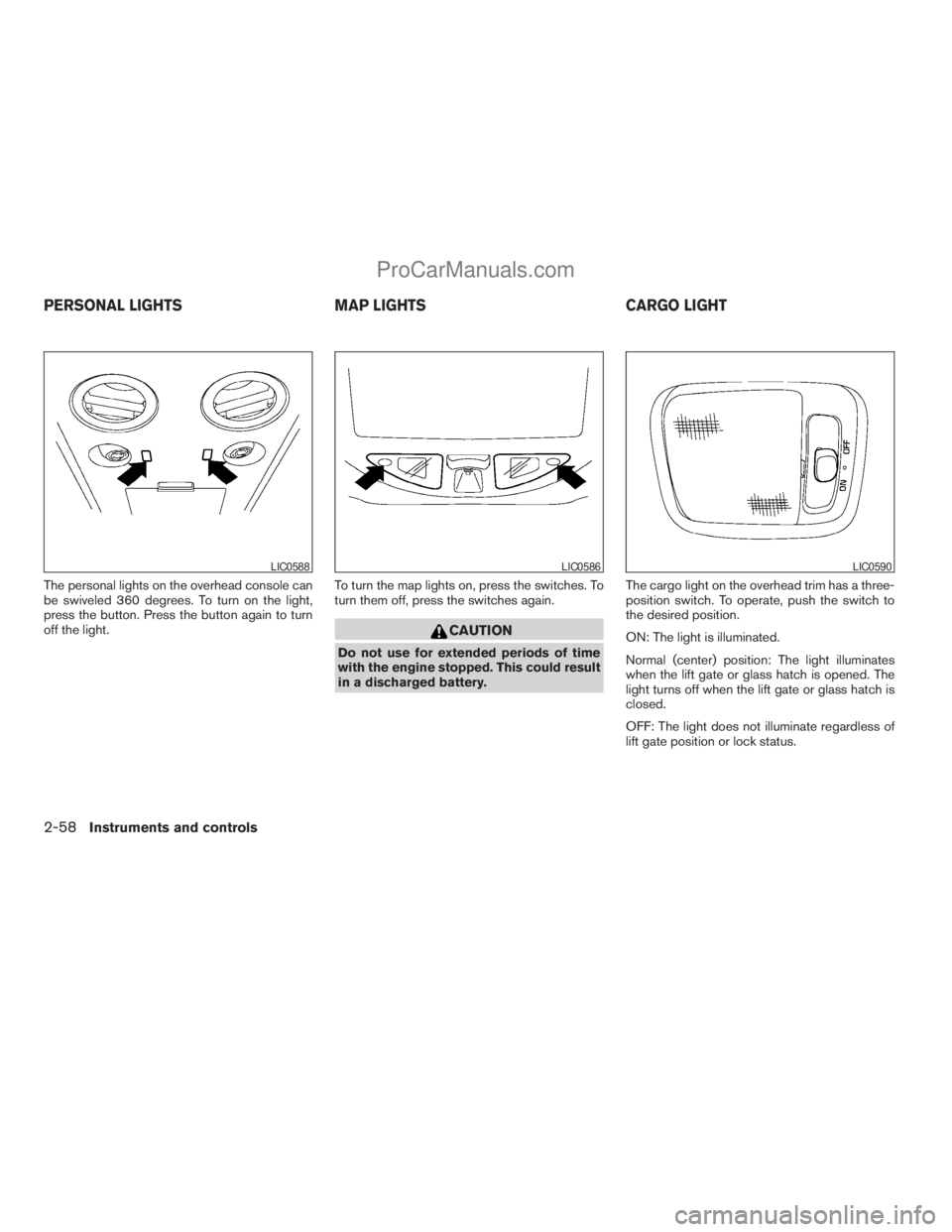 NISSAN ARMADA 2009  Owners Manual The personal lights on the overhead console can
be swiveled 360 degrees. To turn on the light,
press the button. Press the button again to turn
off the light.To turn the map lights on, press the switc