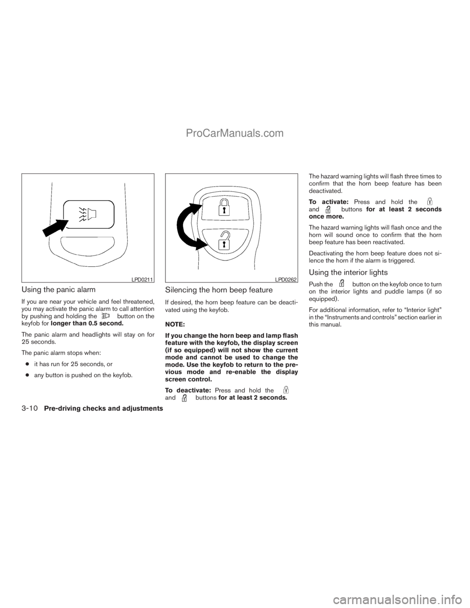 NISSAN ARMADA 2009 Owners Manual Using the panic alarm
If you are near your vehicle and feel threatened,
you may activate the panic alarm to call attention
by pushing and holding the
button on the
keyfob forlonger than 0.5 second.
Th NISSAN ARMADA 2009 Owners Manual Using the panic alarm
If you are near your vehicle and feel threatened,
you may activate the panic alarm to call attention
by pushing and holding the
button on the
keyfob forlonger than 0.5 second.
Th