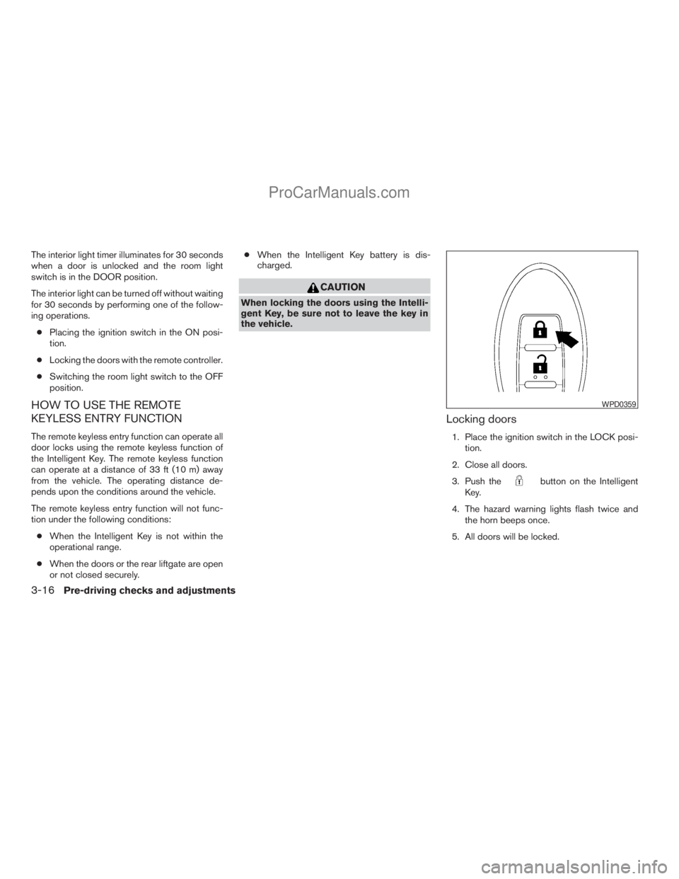 NISSAN ARMADA 2009  Owners Manual The interior light timer illuminates for 30 seconds
when a door is unlocked and the room light
switch is in the DOOR position.
The interior light can be turned off without waiting
for 30 seconds by pe