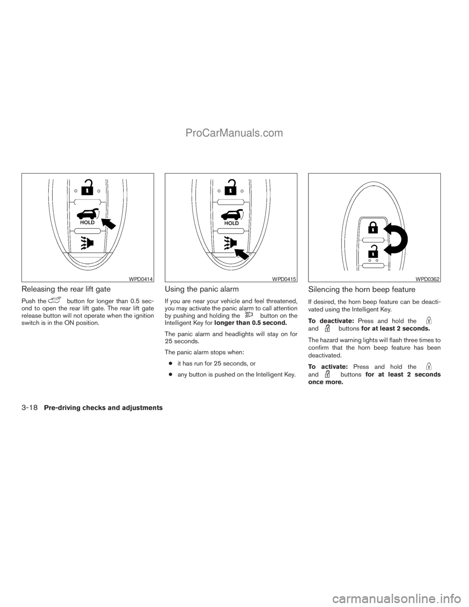 NISSAN ARMADA 2009  Owners Manual Releasing the rear lift gate
Push thebutton for longer than 0.5 sec-
ond to open the rear lift gate. The rear lift gate
release button will not operate when the ignition
switch is in the ON position.
