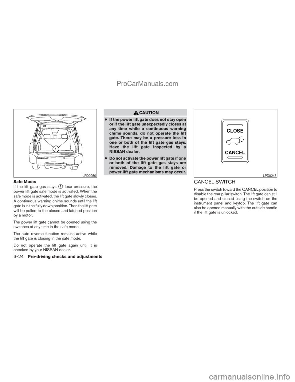 NISSAN ARMADA 2009  Owners Manual Safe Mode:
If the lift gate gas stays
s1lose pressure, the
power lift gate safe mode is activated. When the
safe mode is activated, the lift gate slowly closes.
A continuous warning chime sounds until