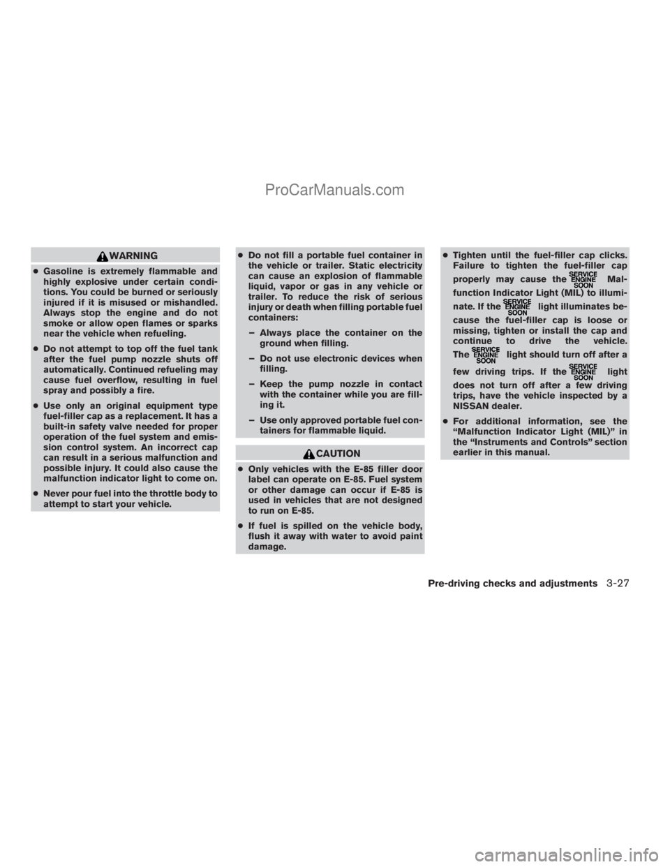 NISSAN ARMADA 2009  Owners Manual WARNING
cGasoline is extremely flammable and
highly explosive under certain condi-
tions. You could be burned or seriously
injured if it is misused or mishandled.
Always stop the engine and do not
smo