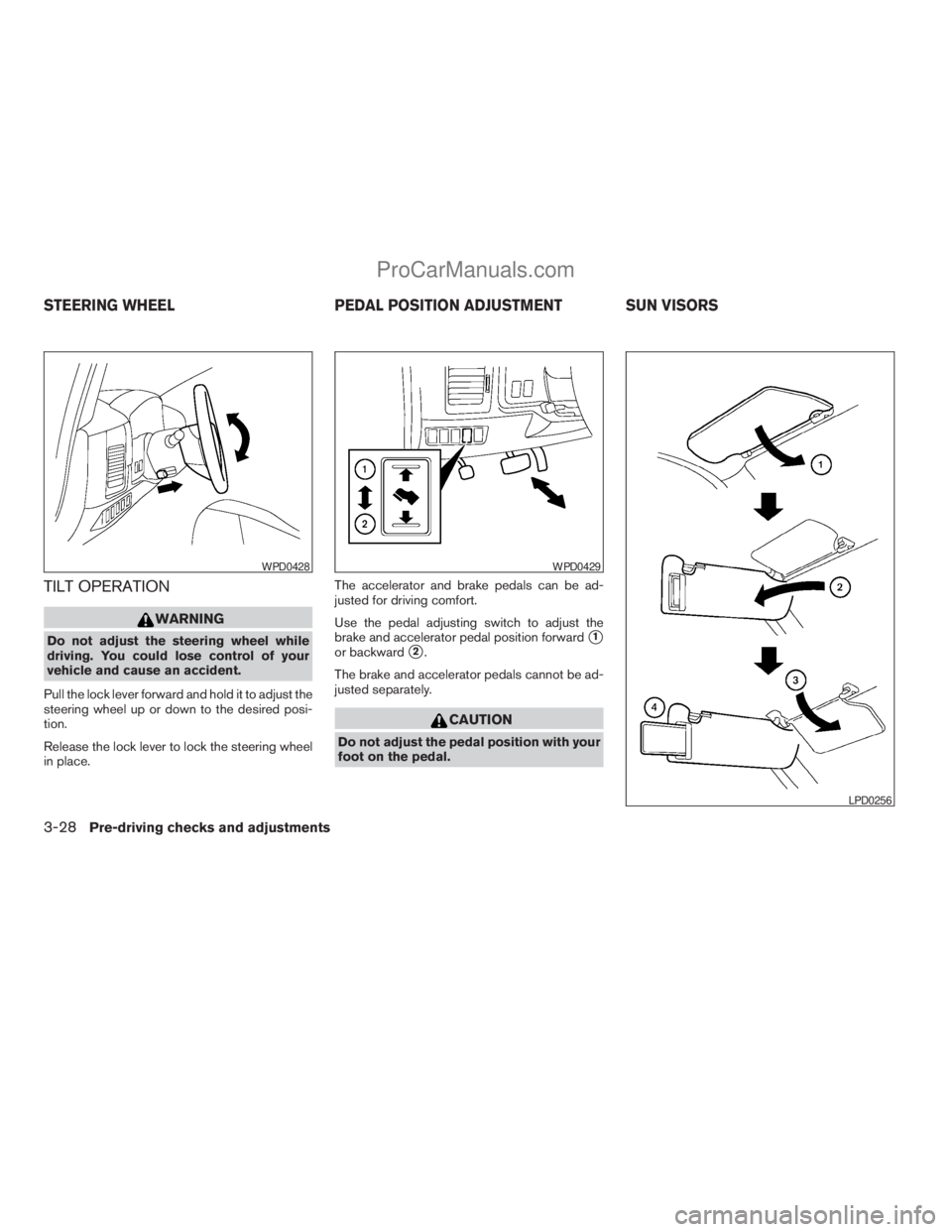 NISSAN ARMADA 2009  Owners Manual TILT OPERATION
WARNING
Do not adjust the steering wheel while
driving. You could lose control of your
vehicle and cause an accident.
Pull the lock lever forward and hold it to adjust the
steering whee