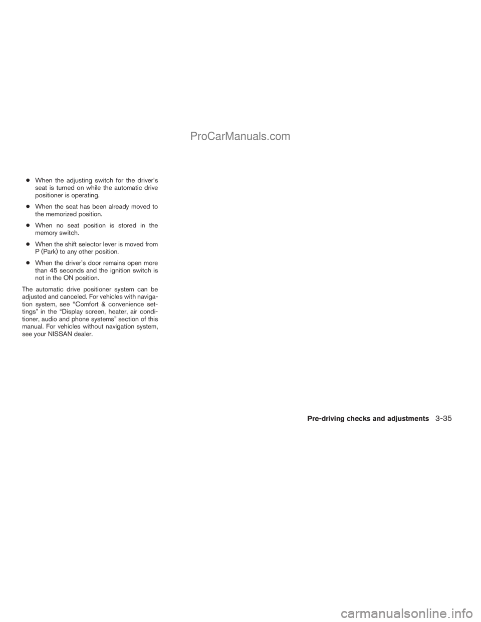 NISSAN ARMADA 2009  Owners Manual cWhen the adjusting switch for the driver’s
seat is turned on while the automatic drive
positioner is operating.
cWhen the seat has been already moved to
the memorized position.
cWhen no seat positi