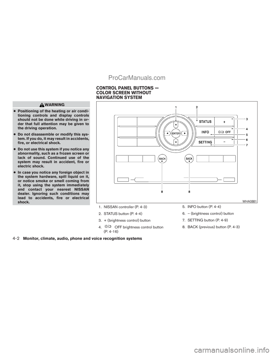 NISSAN ARMADA 2009  Owners Manual WARNING
cPositioning of the heating or air condi-
tioning controls and display controls
should not be done while driving in or-
der that full attention may be given to
the driving operation.
cDo not d