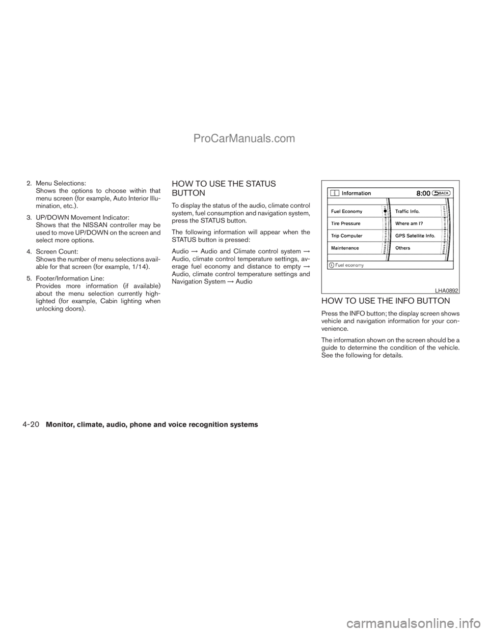 NISSAN ARMADA 2009  Owners Manual 2. Menu Selections:
Shows the options to choose within that
menu screen (for example, Auto Interior Illu-
mination, etc.) .
3. UP/DOWN Movement Indicator:
Shows that the NISSAN controller may be
used 