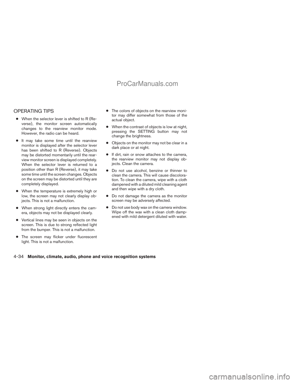 NISSAN ARMADA 2009  Owners Manual OPERATING TIPS
cWhen the selector lever is shifted to R (Re-
verse) , the monitor screen automatically
changes to the rearview monitor mode.
However, the radio can be heard.
cIt may take some time unt