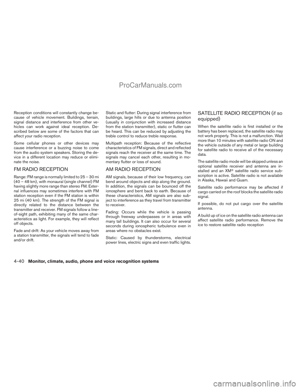 NISSAN ARMADA 2009  Owners Manual Reception conditions will constantly change be-
cause of vehicle movement. Buildings, terrain,
signal distance and interference from other ve-
hicles can work against ideal reception. De-
scribed belo