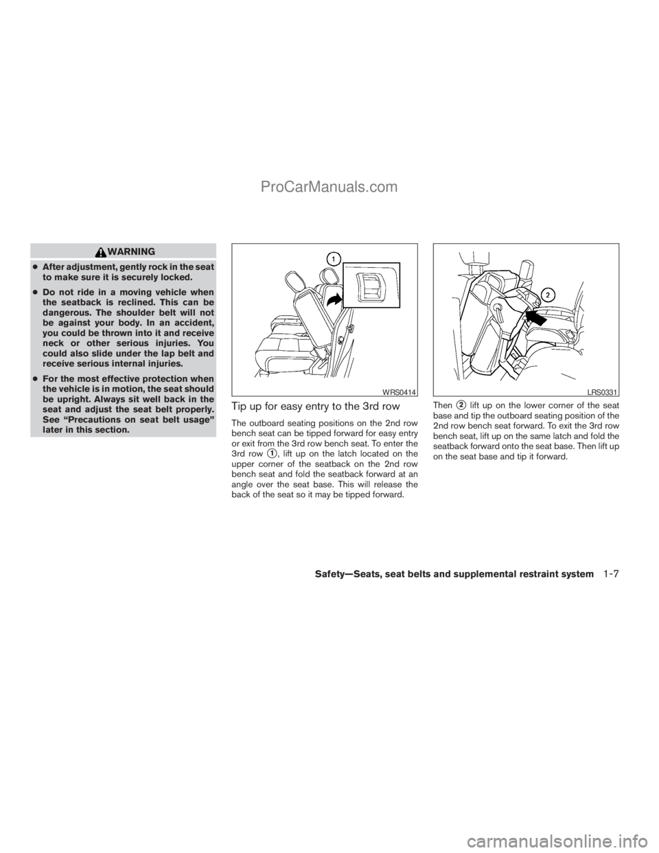 NISSAN ARMADA 2009  Owners Manual WARNING
cAfter adjustment, gently rock in the seat
to make sure it is securely locked.
cDo not ride in a moving vehicle when
the seatback is reclined. This can be
dangerous. The shoulder belt will not