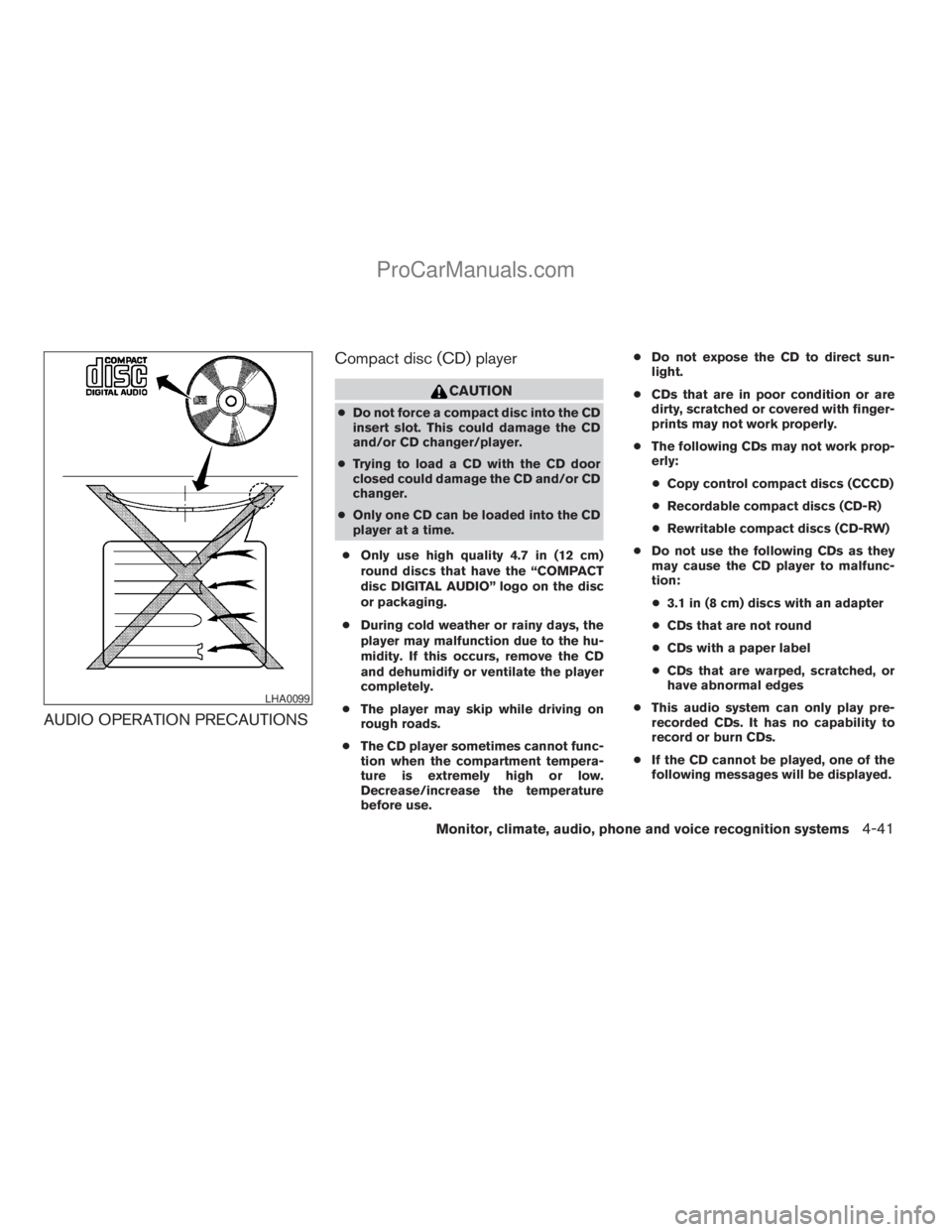 NISSAN ARMADA 2009  Owners Manual AUDIO OPERATION PRECAUTIONSCompact disc (CD) player
CAUTION
cDo not force a compact disc into the CD
insert slot. This could damage the CD
and/or CD changer/player.
cTrying to load a CD with the CD do