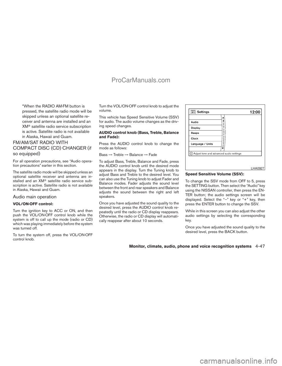 NISSAN ARMADA 2009  Owners Manual *When the RADIO AM·FM button is
pressed, the satellite radio mode will be
skipped unless an optional satellite re-
ceiver and antenna are installed and an
XMTsatellite radio service subscription
is a