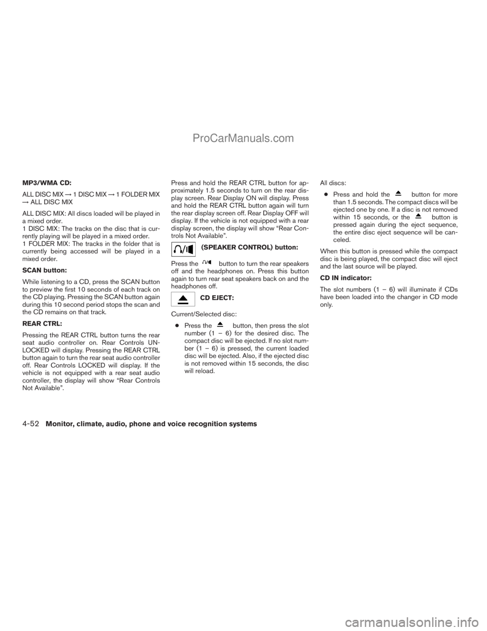NISSAN ARMADA 2009  Owners Manual MP3/WMA CD:
ALL DISC MIX!1 DISC MIX!1 FOLDER MIX
!ALL DISC MIX
ALL DISC MIX: All discs loaded will be played in
a mixed order.
1 DISC MIX: The tracks on the disc that is cur-
rently playing will be pl