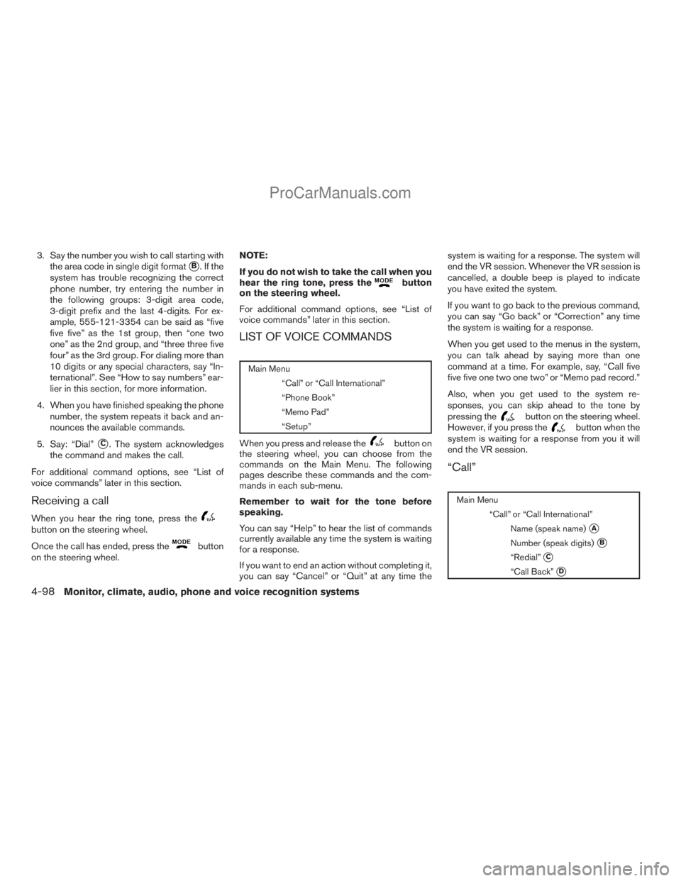 NISSAN ARMADA 2009  Owners Manual 3. Say the number you wish to call starting with
the area code in single digit format
sB.Ifthe
system has trouble recognizing the correct
phone number, try entering the number in
the following groups: