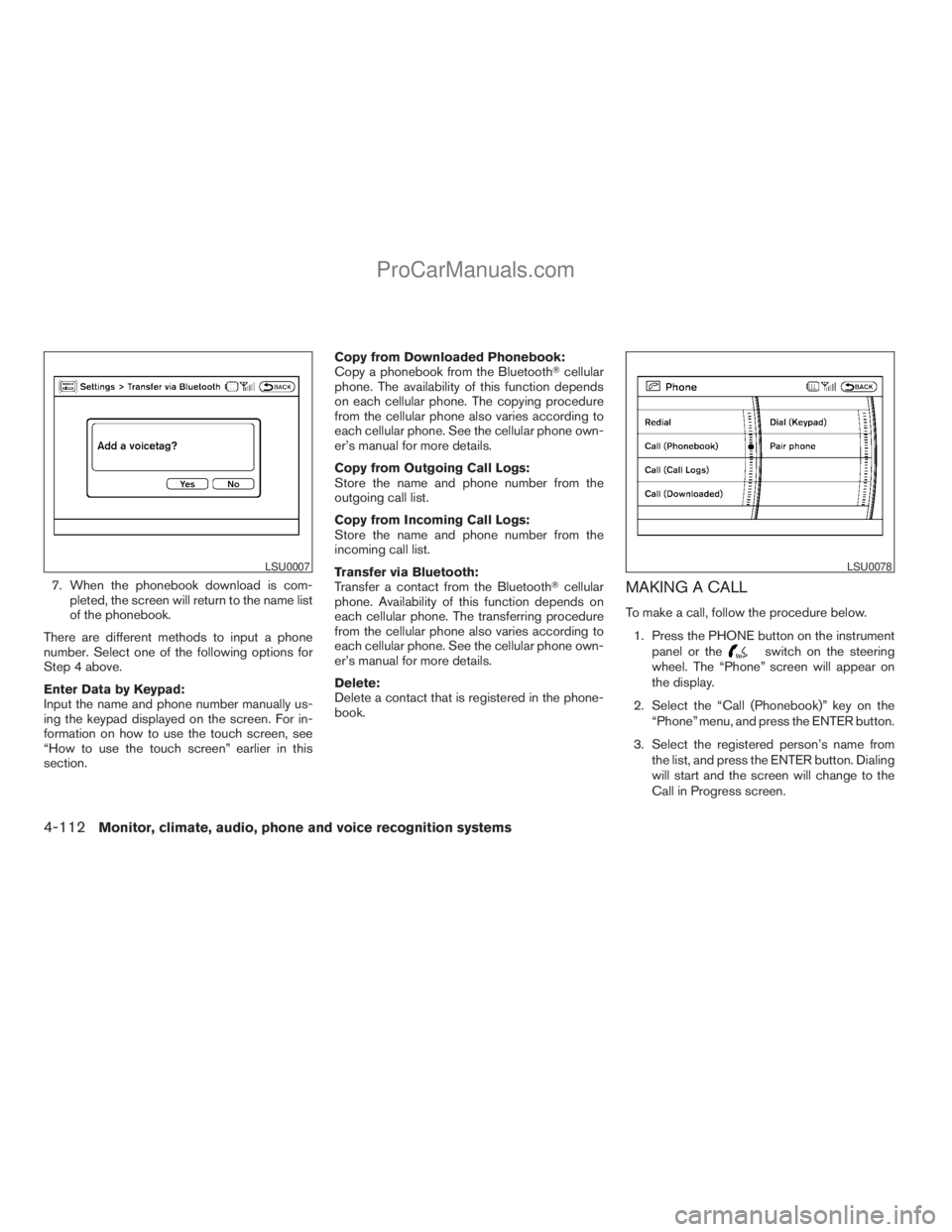 NISSAN ARMADA 2009  Owners Manual 7. When the phonebook download is com-
pleted, the screen will return to the name list
of the phonebook.
There are different methods to input a phone
number. Select one of the following options for
St