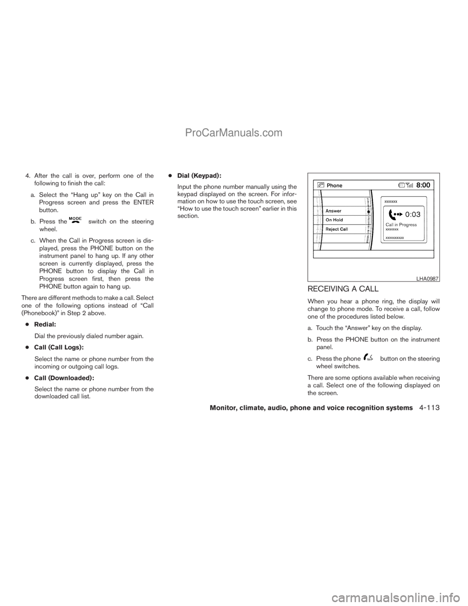 NISSAN ARMADA 2009  Owners Manual 4. After the call is over, perform one of the
following to finish the call:
a. Select the “Hang up” key on the Call in
Progress screen and press the ENTER
button.
b. Press the
switch on the steeri