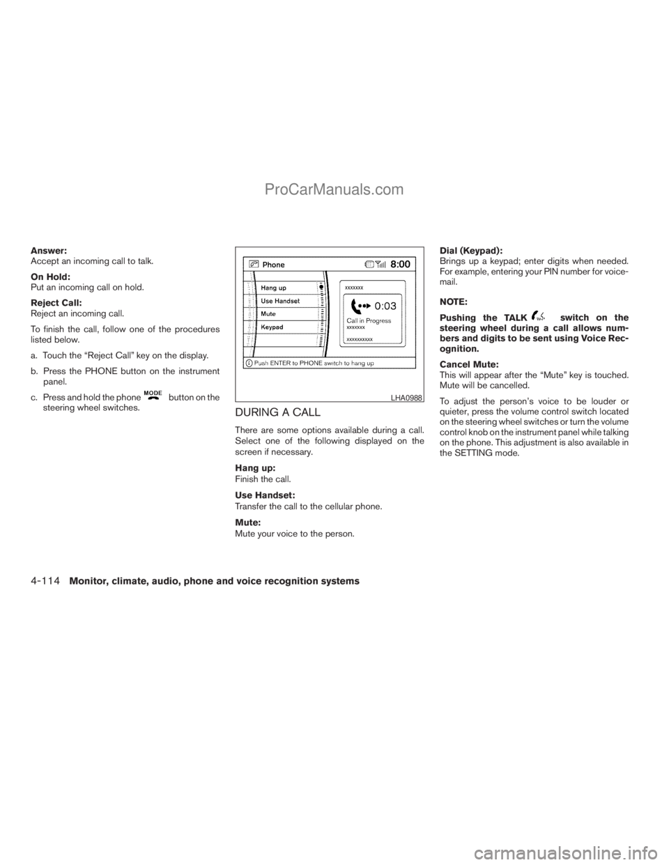NISSAN ARMADA 2009  Owners Manual Answer:
Accept an incoming call to talk.
On Hold:
Put an incoming call on hold.
Reject Call:
Reject an incoming call.
To finish the call, follow one of the procedures
listed below.
a. Touch the “Rej