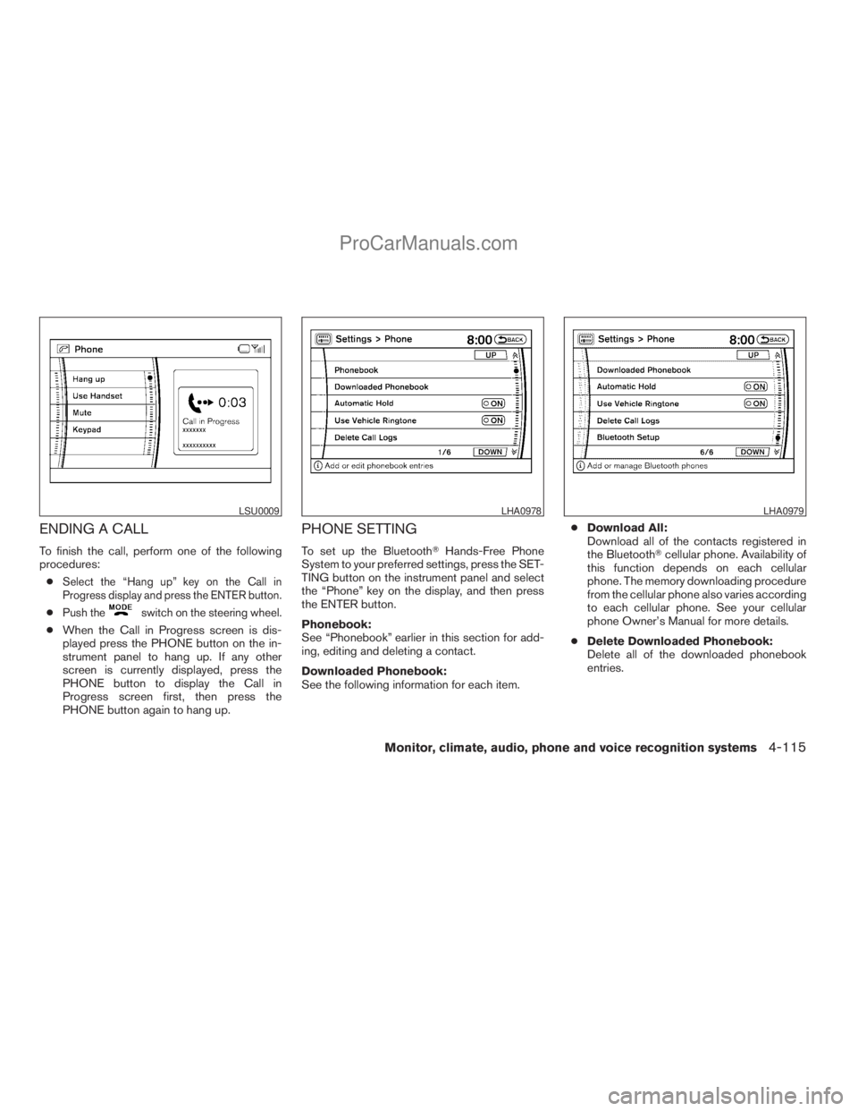 NISSAN ARMADA 2009  Owners Manual ENDING A CALL
To finish the call, perform one of the following
procedures:
c
Select the “Hang up” key on the Call in
Progress display and press the ENTER button.
cPush theswitch on the steering wh