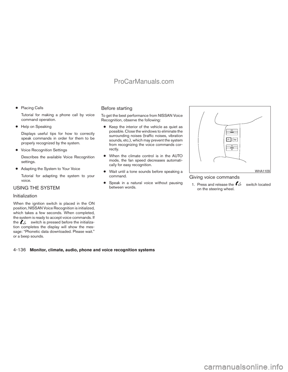 NISSAN ARMADA 2009  Owners Manual cPlacing Calls
Tutorial for making a phone call by voice
command operation.
cHelp on Speaking
Displays useful tips for how to correctly
speak commands in order for them to be
properly recognized by th