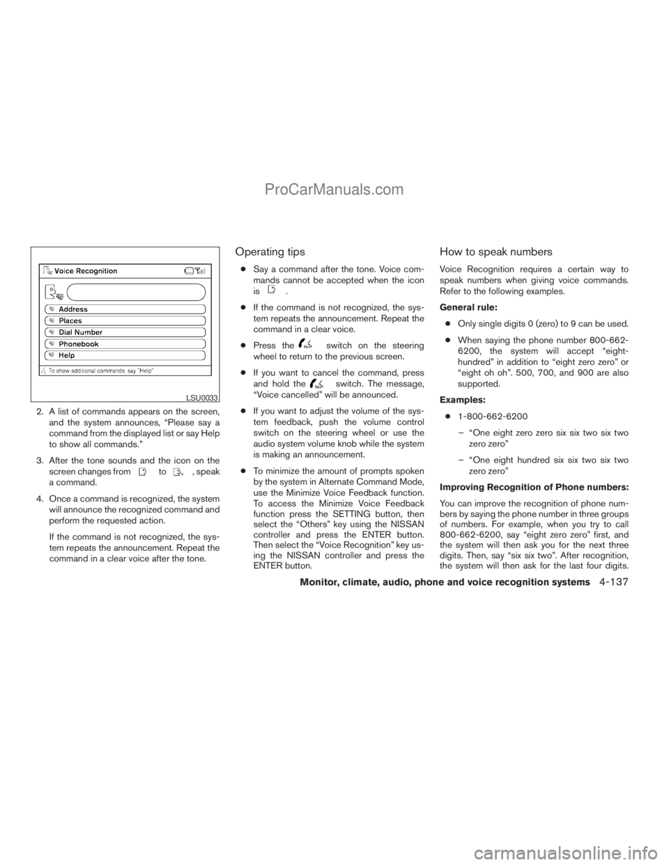 NISSAN ARMADA 2009  Owners Manual 2. A list of commands appears on the screen,
and the system announces, “Please say a
command from the displayed list or say Help
to show all commands.”
3. After the tone sounds and the icon on the