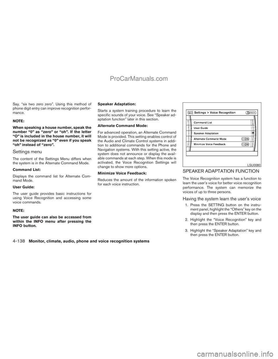 NISSAN ARMADA 2009  Owners Manual Say, “six two zero zero”. Using this method of
phone digit entry can improve recognition perfor-
mance.
NOTE:
When speaking a house number, speak the
number “0” as “zero” or “oh”. If t
