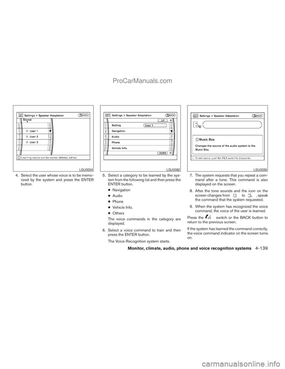 NISSAN ARMADA 2009  Owners Manual 4. Select the user whose voice is to be memo-
rized by the system and press the ENTER
button.5. Select a category to be learned by the sys-
tem from the following list and then press the
ENTER button.
