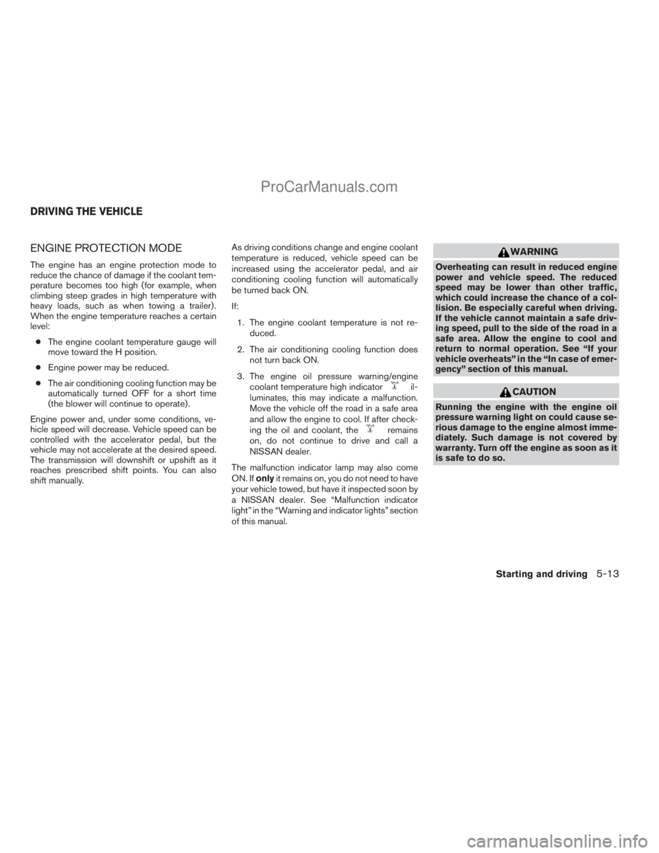 NISSAN ARMADA 2009  Owners Manual ENGINE PROTECTION MODE
The engine has an engine protection mode to
reduce the chance of damage if the coolant tem-
perature becomes too high (for example, when
climbing steep grades in high temperatur