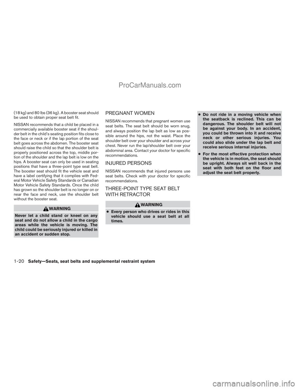 NISSAN ARMADA 2009  Owners Manual (18 kg) and 80 lbs (36 kg) . A booster seat should
be used to obtain proper seat belt fit.
NISSAN recommends that a child be placed in a
commercially available booster seat if the shoul-
der belt in t