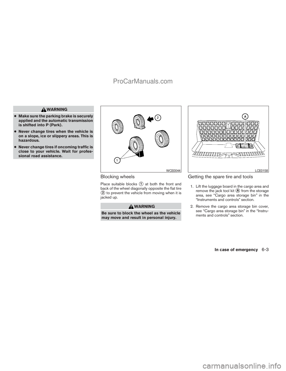 NISSAN ARMADA 2009  Owners Manual WARNING
cMake sure the parking brake is securely
applied and the automatic transmission
is shifted into P (Park) .
cNever change tires when the vehicle is
on a slope, ice or slippery areas. This is
ha